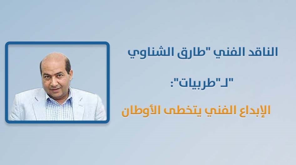 الناقد الفني "طارق الشناوي "لـ"طربيات":  الإبداع الفني يتخطى الأوطان