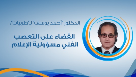 الدكتور "أحمد يوسف" لـ"طربيات":   القضاء على التعصب الفني مسؤولية الإعلام  