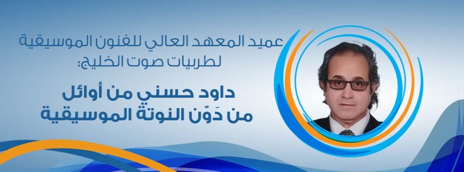 الدكتور أحمد يوسف لطربيات صوت الخليج: داود حسني من أوائل من دَوّن النوتة الموسيقية .